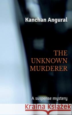 The Unknown Murderer Kanchan Angural 9781639743148 Notion Press, Inc. - książka