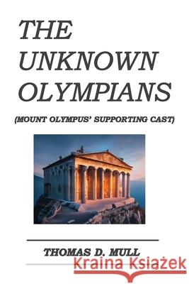 The Unknown Olympians: Mount Olympus' Supporting Cast Thomas Daniel Mull 9798332173837 Independently Published - książka