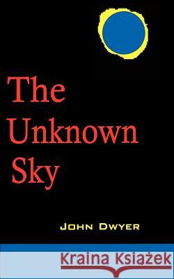 The Unknown Sky: A Novel of the Moon Dwyer, John 9780595153831 Authors Choice Press - książka