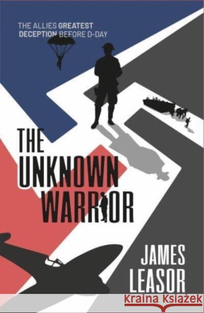 The Unknown Warrior: The Allies greatest deception before D-Day James Leasor 9781916556294 Chiselbury - książka