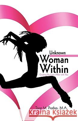 The Unknown Woman Within: Creating the Love Affair with You Torre M. Prothro M. a. 9781440155673 iUniverse - książka