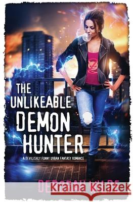 The Unlikeable Demon Hunter: A Devilishly Funny Urban Fantasy Romance Wilde, Deborah 9780992070984 Te Da Media - książka