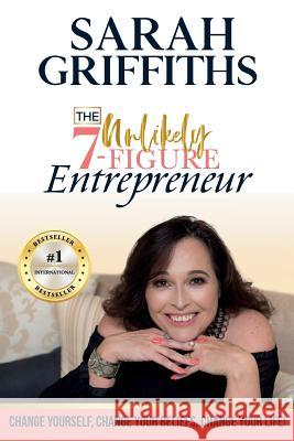 The Unlikely 7-Figure Entrepreneur: Change Yourself, Change Your Beliefs, Change Your Life! Sarah Griffiths 9780648288138 Winston Cartier Publishing - książka