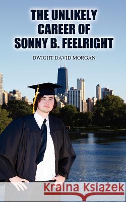 The Unlikely Career of Sonny B. Feelright Dwight David Morgan 9781432780111 Outskirts Press - książka