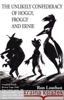 The Unlikely Confederacy of Hoggy, Froggy and Ernie Ron Louthan 9781421886558 1st World Publishing - książka