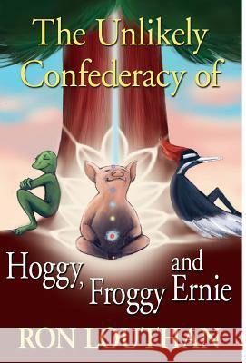 The Unlikely Confederacy of Hoggy, Froggy and Ernie Ron Louthan 9781421886565 1st World Publishing - książka