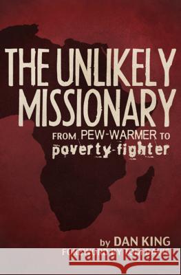 The Unlikely Missionary: From Pew-Warmer to Poverty-Fighter Dan King 9781724074416 Independently Published - książka