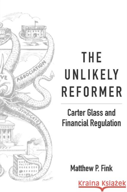 The Unlikely Reformer: Carter Glass and Financial Regulation Matthew P. Fink   9781942695165 Mason Publishing - książka