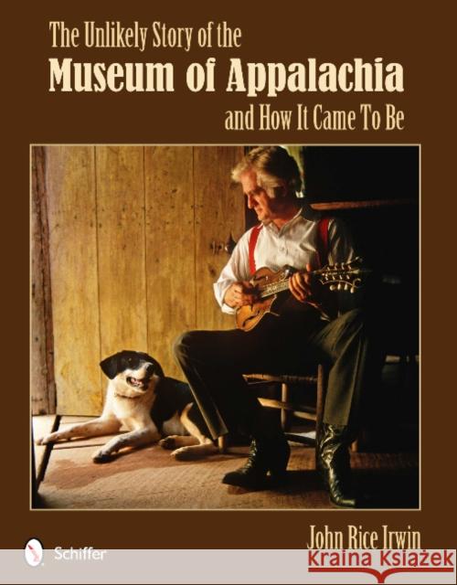 The Unlikely Story of the Museum of Appalachia and How It Came to Be Irwin, John Rice 9780764341144 Schiffer Publishing - książka