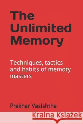 The Unlimited Memory: Techniques, tactics and habits of memory masters Vasishtha, Prakhar 9781520510118 Independently Published - książka