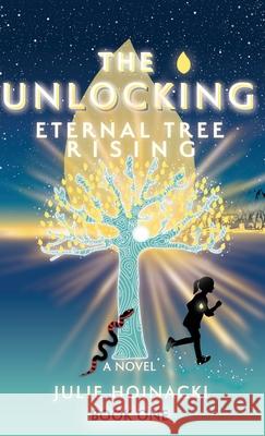 The Unlocking: Eternal Tree Rising Julie Hojnacki 9781736056813 Equip the Light, LLC - książka