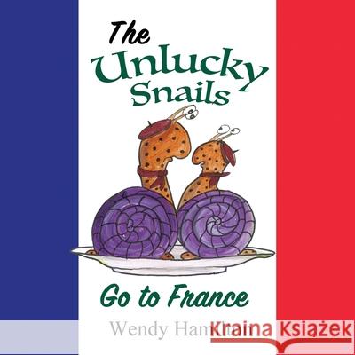 The Unlucky Snails go to France Wendy Hamilton 9781925888508 Wendy Hamilton - książka