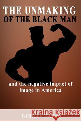 The Unmaking Of The Black Man: And The Impact Of Image In Black America Tariq, Gibran 9781732454903 Soulfire Books - książka