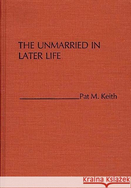 The Unmarried in Later Life Pat M. Keith 9780275926205 Praeger Publishers - książka