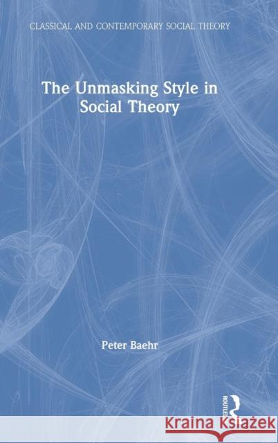 The Unmasking Style in Social Theory Peter Baehr 9781138091757 Routledge - książka