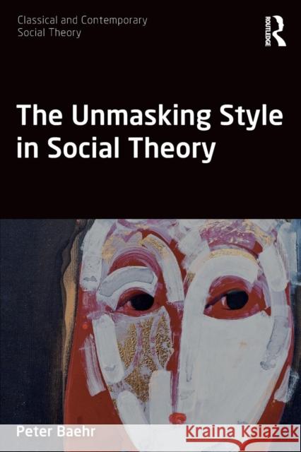 The Unmasking Style in Social Theory Peter Baehr 9781138091764 Routledge - książka