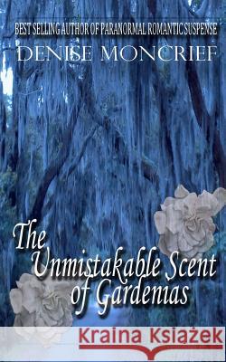 The Unmistakable Scent of Gardenias Denise Moncrief 9781530891344 Createspace Independent Publishing Platform - książka