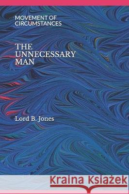 The Unnecessary Man: Movement of Circumstances Lord B. Jones 9781704769158 Independently Published - książka