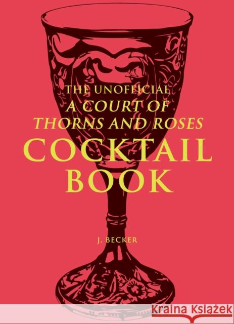 The Unofficial A Court of Thorns and Roses Cocktail Book J. Becker 9798881601973 Andrews McMeel Publishing - książka