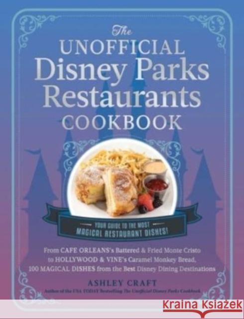 The Unofficial Disney Parks Restaurants Cookbook: From Cafe Orleans\'s Battered and Fried Monte Cristo to Hollywood & Vine\'s Caramel Monkey Bread, 100 Ashley Craft 9781507220351 Adams Media Corporation - książka