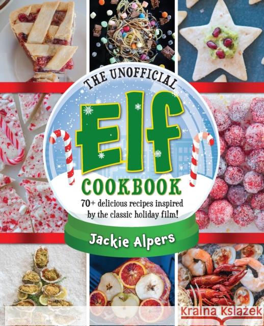 The Unofficial Elf Cookbook: Over 70 delicious recipes inspired by the classic holiday film! Jackie Alpers 9781956403831 Media Lab Books - książka