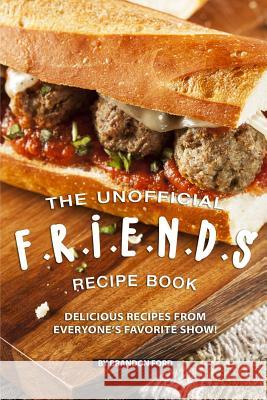 The Unofficial F.R.I.E.N.D.S Recipe Book: Delicious Recipes from Everyone's Favorite Show! Brandon Ford 9781072848929 Independently Published - książka