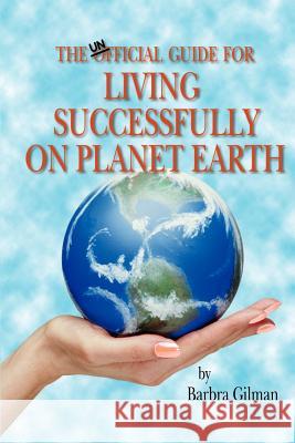 The Unofficial Guide for Living Successfully on Planet Earth Barbra Gilman 9780595180233 Writers Club Press - książka