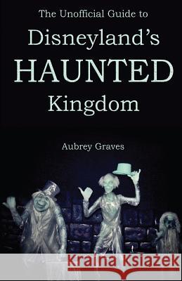 The Unofficial Guide to Disneyland's Haunted Kingdom Aubrey Graves 9781478149040 Createspace Independent Publishing Platform - książka