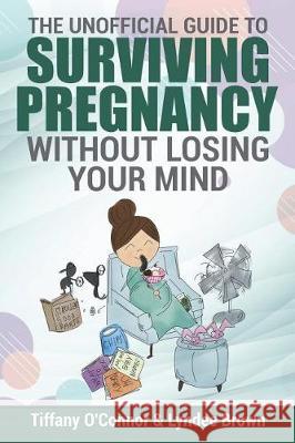 The Unofficial Guide to Surviving Pregnancy Without Losing Your Mind Tiffany Oconnor 9780692143858 Hccr Books - książka