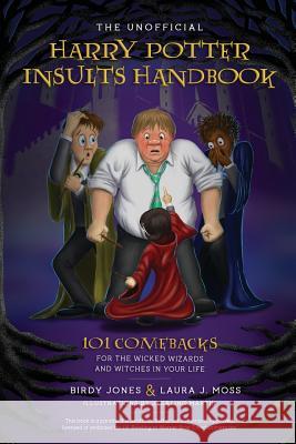 The Unofficial Harry Potter Insults Handbook: 101 Comebacks for the Wicked Wizards and Witches in Your Life Laura J. Moss Birdy Jones 9781717166326 Createspace Independent Publishing Platform - książka