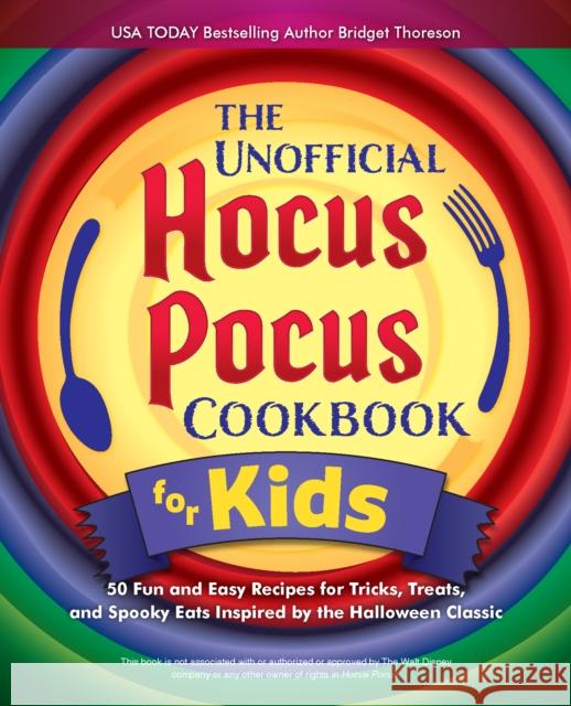 The Unofficial Hocus Pocus Cookbook For Kids: 50 Fun and Easy Recipes for Tricks, Treats, and Spooky Eats Inspired by the Halloween Classic Bridget Thoreson 9781646045457 Ulysses Press - książka