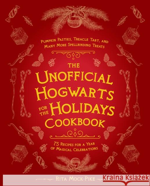 The Unofficial Hogwarts for the Holidays Cookbook: Pumpkin Pasties, Treacle Tart, and Many More Spellbinding Treats Rita Mock-Pike 9781646040728 Ulysses Press - książka