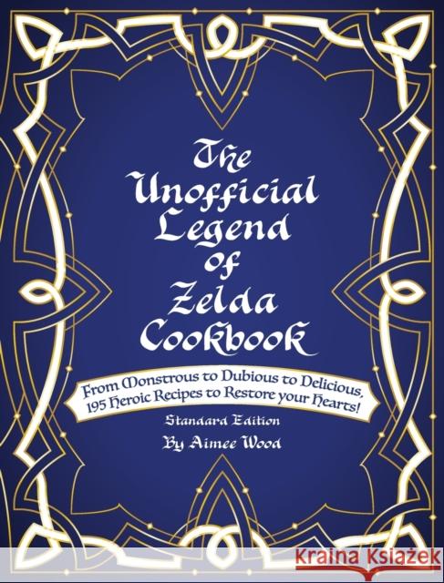 The Unofficial Legend Of Zelda Cookbook: From Monstrous to Dubious to Delicious, 195 Heroic Recipes to Restore your Hearts! Aimee Wood 9781734473100 Aimee Wood - książka