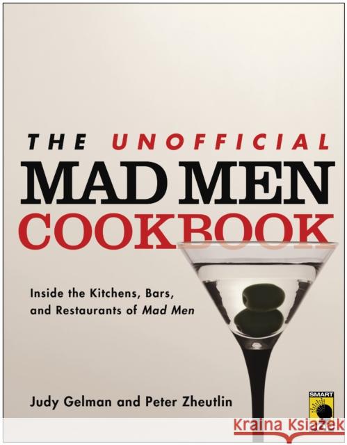 The Unofficial Mad Men Cookbook: Inside the Kitchens, Bars, and Restaurants of Mad Men Gelman, Judy 9781936661411 Smart Pop - książka