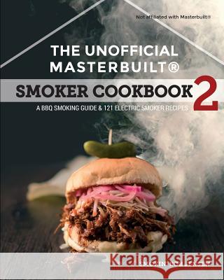 The Unofficial Masterbuilt (R) Smoker Cookbook 2: A BBQ Guide & 121 Electric Smoker Recipes Smokin' Bob Jensen 9781944797003 Cooking with a Foodie Press - książka