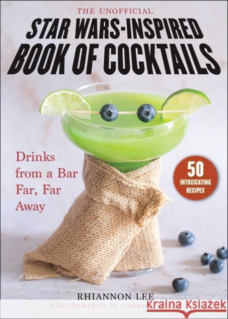 The Unofficial Star Wars–Inspired Book of Cocktails: Drinks from a Bar Far, Far Away Rhiannon Lee 9781510768956 Skyhorse Publishing - książka