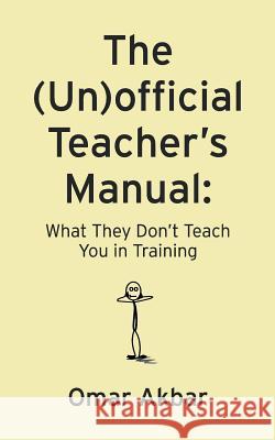 The (Un)official Teacher's Manual: What They Don't Teach You in Training Akbar, Omar 9781545117750 Createspace Independent Publishing Platform - książka