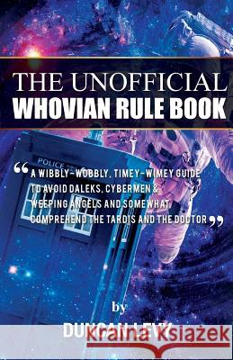The Unofficial Whovian Rule Book: A wibbly-wobbly, timey-wimey guide to avoid Daleks, Cybermen, & Weeping Angels and somewhat comprehend the Tardis an Levy, Duncan 9781616991517 Thinkaha - książka