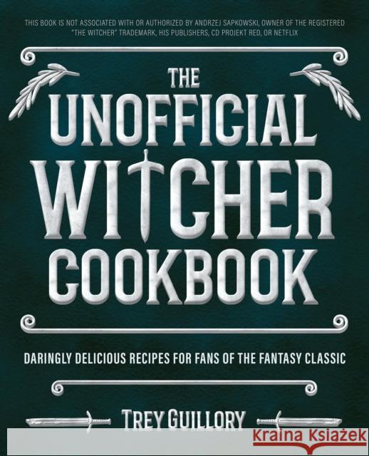 The Unofficial Witcher Cookbook: Daringly Delicious Recipes for Fans of the Fantasy Classic Trey Guillory 9781646044122 Ulysses Press - książka