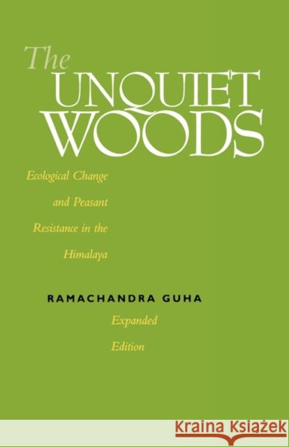 The Unquiet Woods: Ecological Change and Peasant Resistance in the Himalaya Guha, Ramachandra 9780520222359 University of California Press - książka