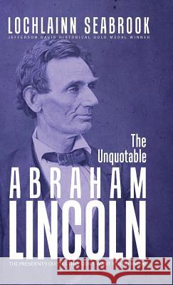 The Unquotable Abraham Lincoln: The President's Quotes They Don't Want You to Know! Lochlainn Seabrook 9781943737185 Sea Raven Press - książka