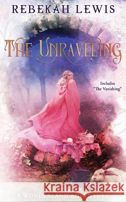 The Unraveling: A Wonderland Adventure Rebekah Lewis 9781517650254 Createspace Independent Publishing Platform - książka