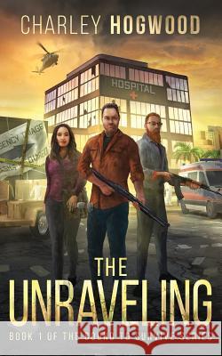 The Unraveling: Book 1 of the Bound to Survive Series Charley Hogwood 9781795082044 Independently Published - książka