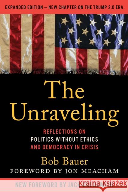 The Unraveling: Reflections on Politics without Ethics and Democracy in Crisis Bob Bauer 9798216367918 Bloomsbury Publishing Plc - książka
