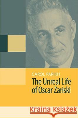 The Unreal Life of Oscar Zariski Carol Parikh 9780387094298 Springer - książka