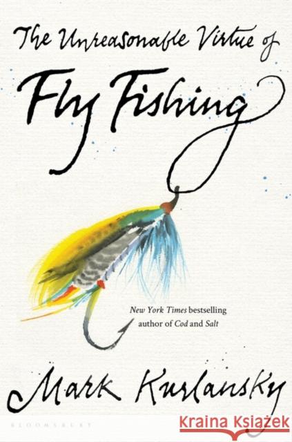 The Unreasonable Virtue of Fly Fishing Mark Kurlansky 9781635573077 Bloomsbury Publishing USA - książka