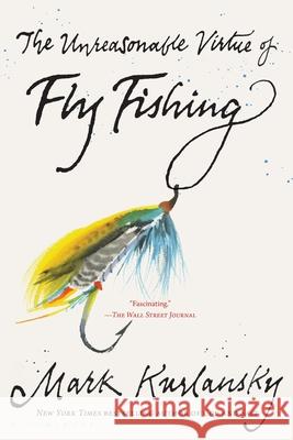 The Unreasonable Virtue of Fly Fishing Mark Kurlansky 9781635578751 Bloomsbury Publishing - książka