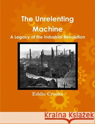 The Unrelenting Machine Eddie Crooks 9781471637773 Lulu.com - książka