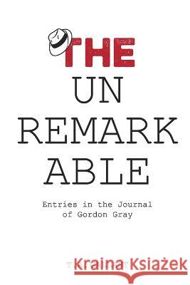 The Unremarkable: Entries in the Journal of Gordon Gray T. A. Gallant 9780997244717 Timotheos Press - książka