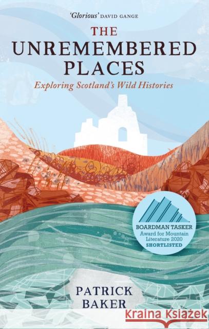 The Unremembered Places: Exploring Scotland's Wild Histories Patrick Baker 9781780277240 Birlinn General - książka